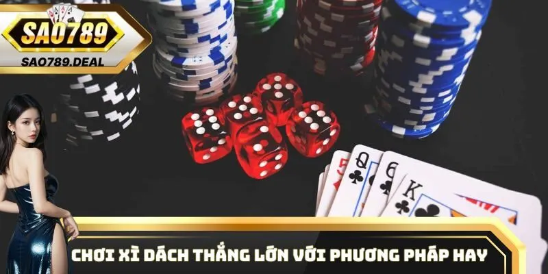 Chơi Xì Dách thắng lớn với phương pháp hay